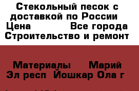  Стекольный песок с доставкой по России › Цена ­ 1 190 - Все города Строительство и ремонт » Материалы   . Марий Эл респ.,Йошкар-Ола г.